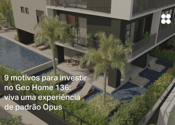 9 motivos para investir no Geo Home 136: viva uma experiência de padrão Opus